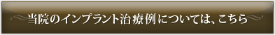 当院のインプラント治療例については、こちら