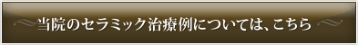 当院のセラミック治療例については、こちら