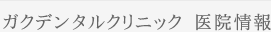 ガクデンタルクリニック&nbsp;医院情報